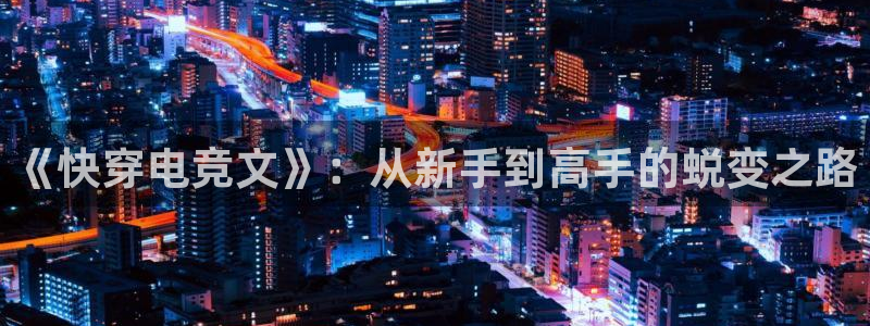 小艾电竞登陆：《快穿电竞文》：从新手到高手的蜕变之路